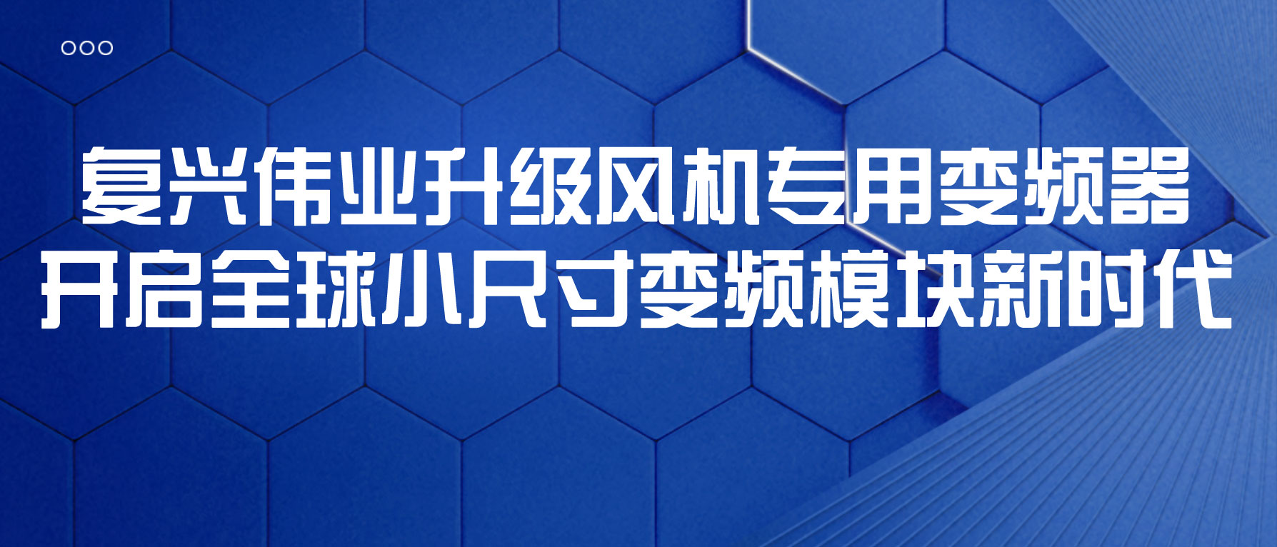 復(fù)興偉業(yè)升級(jí)風(fēng)機(jī)專(zhuān)用變頻器，開(kāi)啟全球小尺寸變頻模塊新時(shí)代